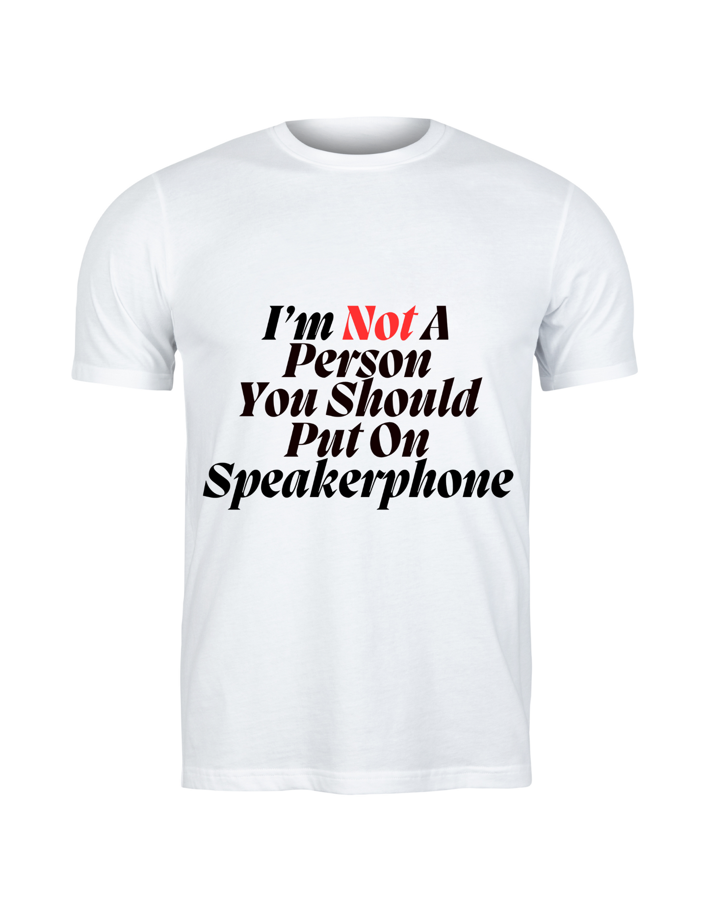 I'm Not A Person You Should Put On Speakerphone Tee