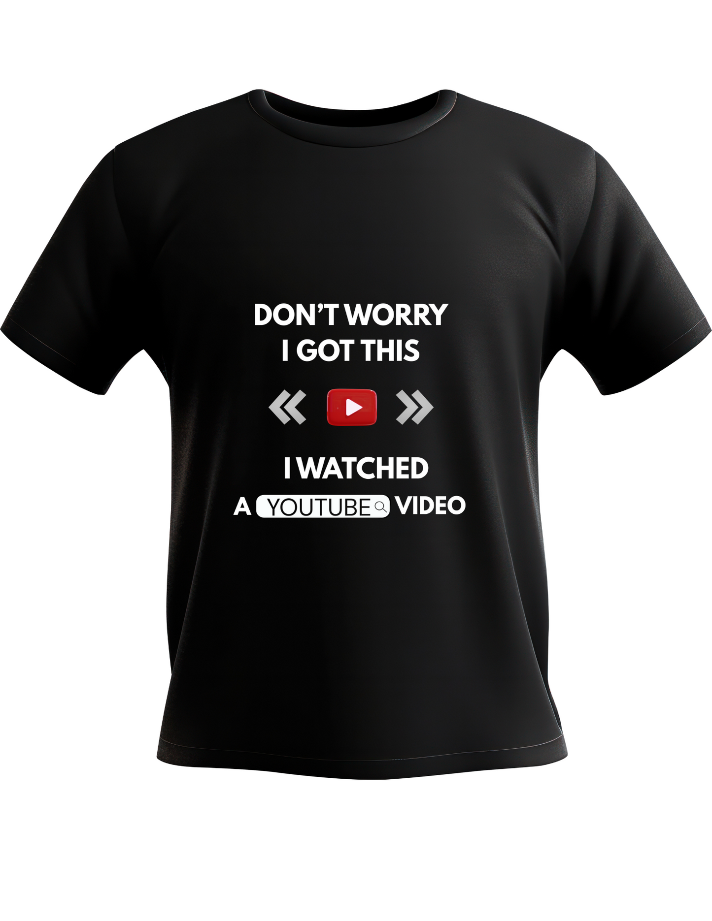 "Don't Worry, I Got This (Thanks, YouTube!)" T-Shirt
