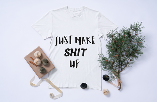 "Just Make Shit Up" Bold Statement T-Shirt