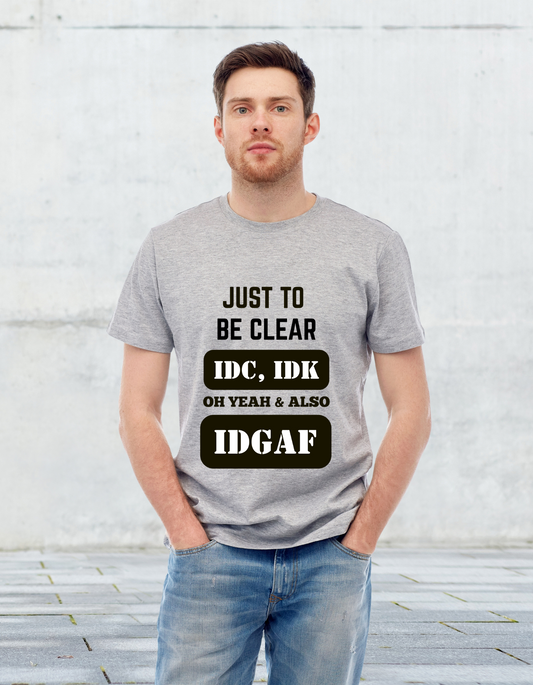 "Just to Be Clear" Sarcastic Funny T-Shirt - IDC, IDK, IDGAF Tee