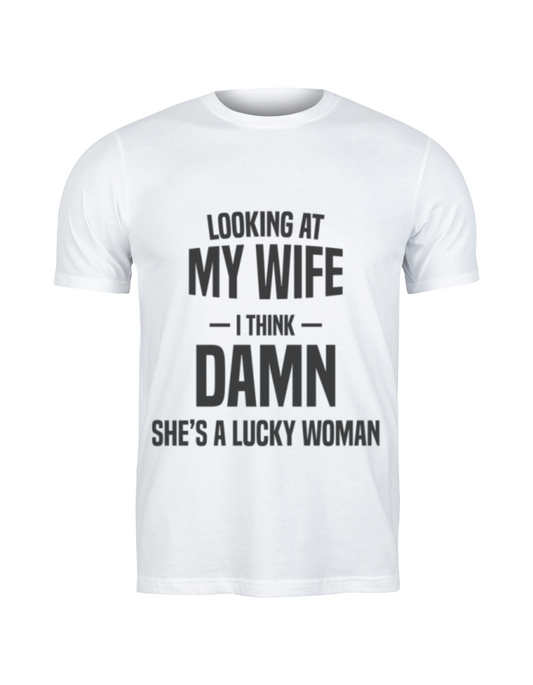 Looking At My Wife... DAMN She's A Lucky Woman" T-Shirt