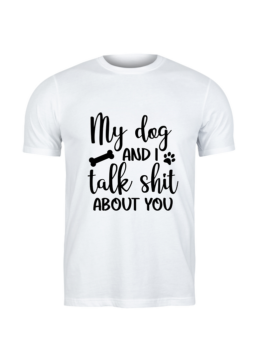 My Dog and I Talk Sh*t About You" Funny Dog Lover T-Shirt