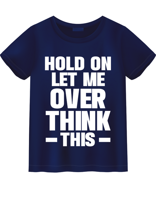 "HOLD ON, LET ME OVERTHINK THIS"