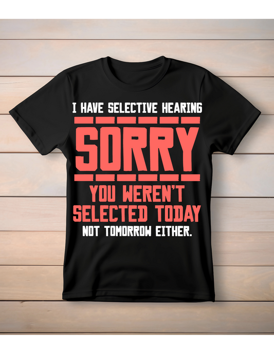 Selective Hearing T-Shirt | Sorry You Weren't Selected Funny Tee
