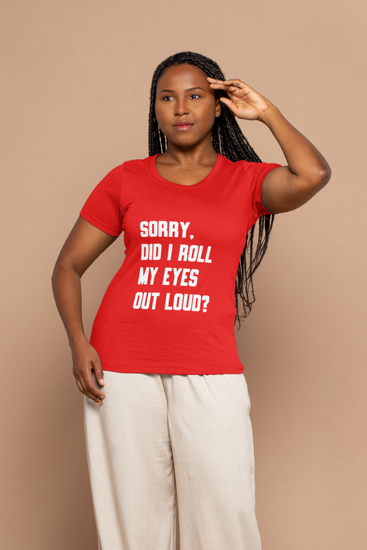 Sorry, Did I Roll My Eyes Out Loud? T-Shirt